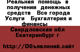 Реальная  помощь  в  получении  денежных средств - Все города Услуги » Бухгалтерия и финансы   . Свердловская обл.,Екатеринбург г.